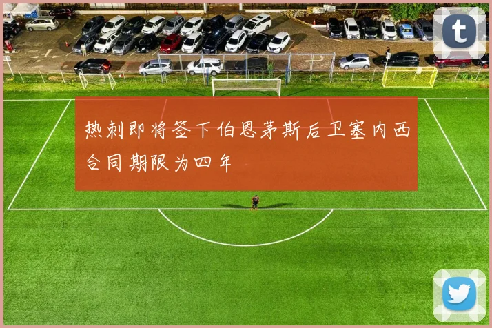 热刺即将签下伯恩茅斯后卫塞内西合同期限为四年